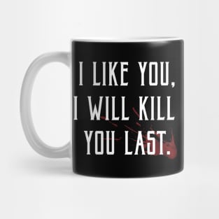 I like you, I'll kill you last! Mug